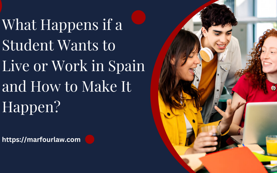 What Happens if a Student Wants to Live or Work in Spain and How to Make It Happen?