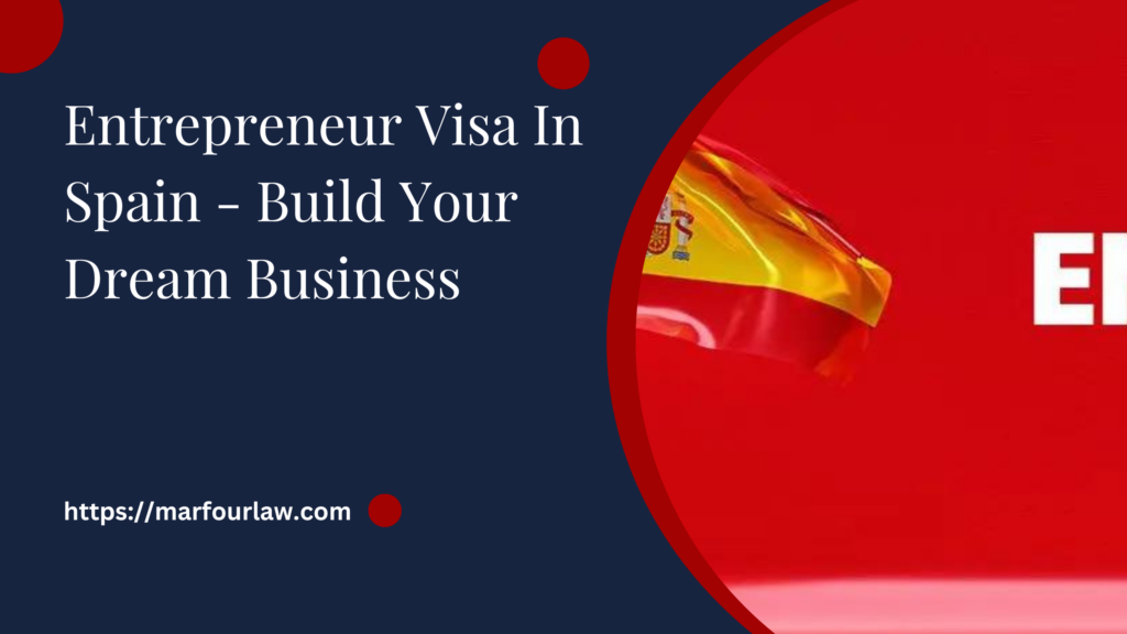 Entrepreneur Visa In Spain - Build Your Dream Business